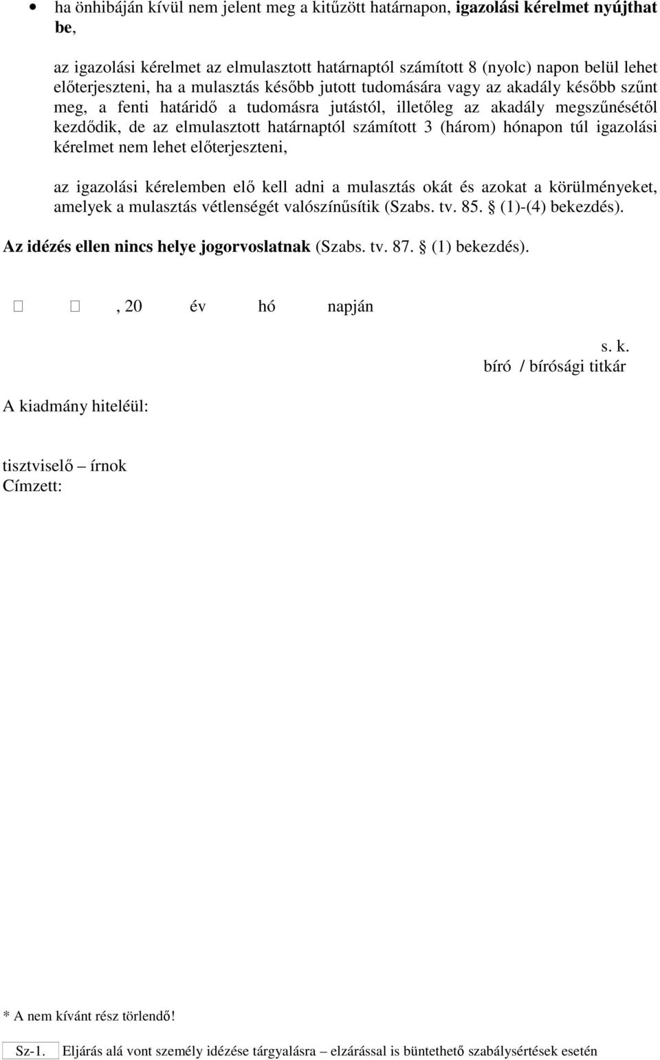 (három) hónapon túl igazolási kérelmet nem lehet előterjeszteni, az igazolási kérelemben elő kell adni a mulasztás okát és azokat a körülményeket, amelyek a mulasztás vétlenségét valószínűsítik