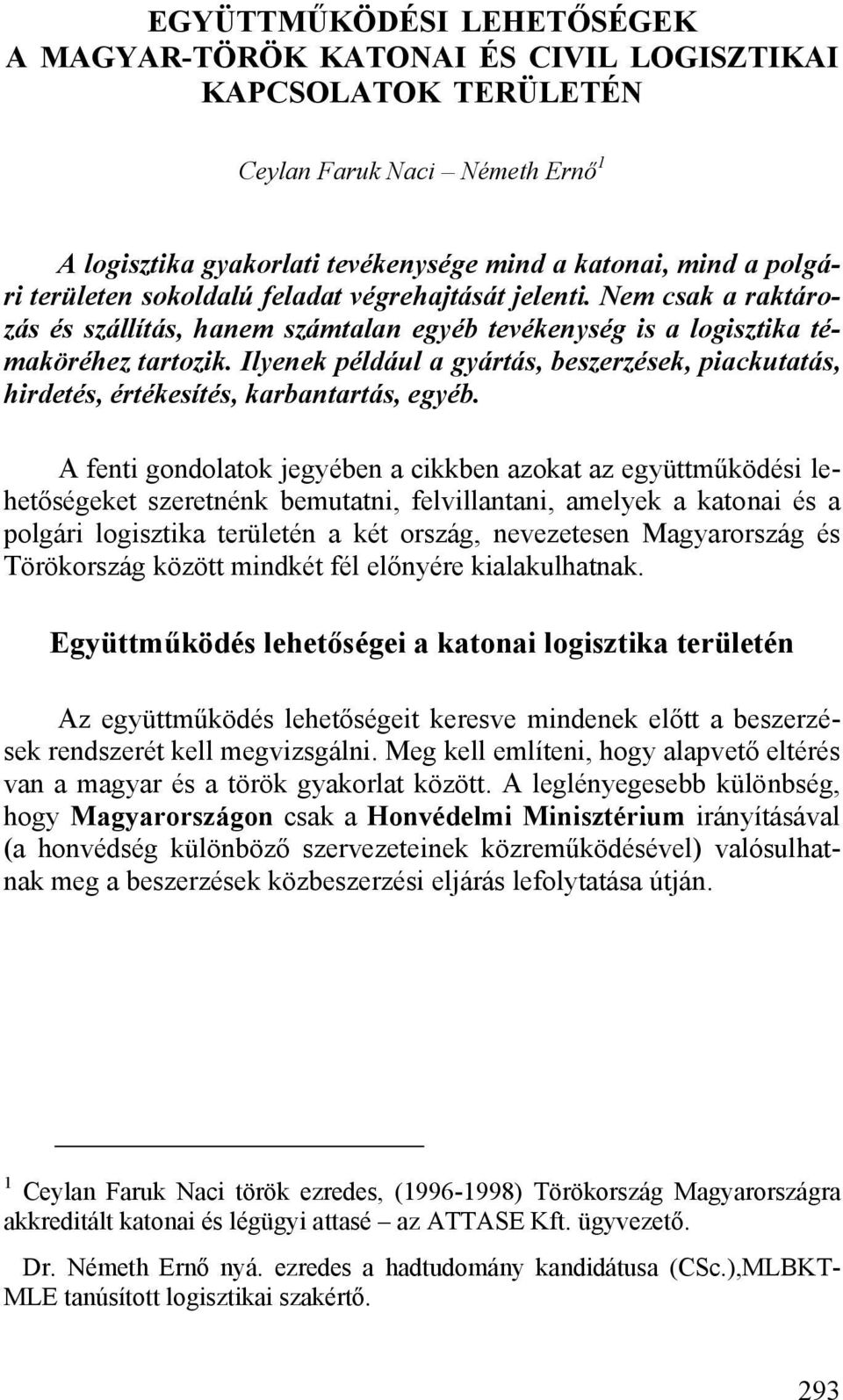 Ilyenek például a gyártás, beszerzések, piackutatás, hirdetés, értékesítés, karbantartás, egyéb.