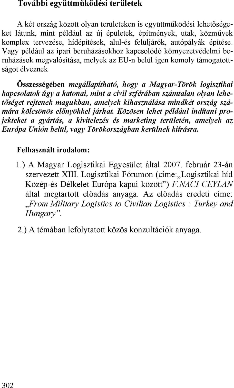 Vagy például az ipari beruházásokhoz kapcsolódó környezetvédelmi beruházások megvalósítása, melyek az EU-n belül igen komoly támogatottságot élveznek Összességében megállapítható, hogy a Magyar-Török