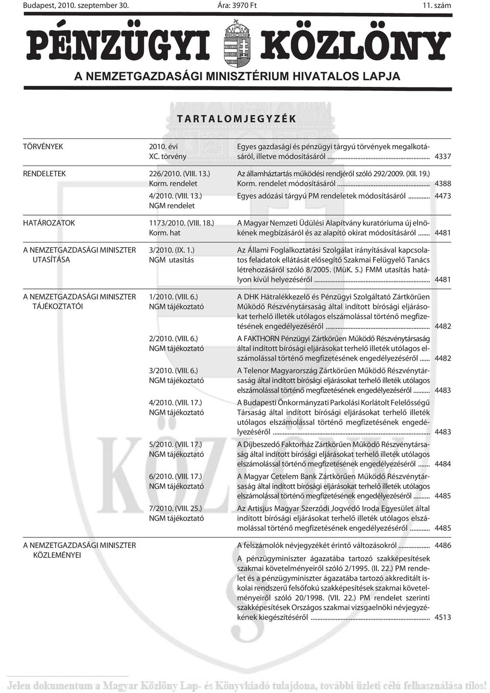 (VIII. 18.) Korm. hat Az államháztartás mûködési rendjérõl szóló 292/2009. (XII. 19.) Korm. rendelet módosításáról... 4388 Egyes adózási tárgyú PM rendeletek módosításáról.