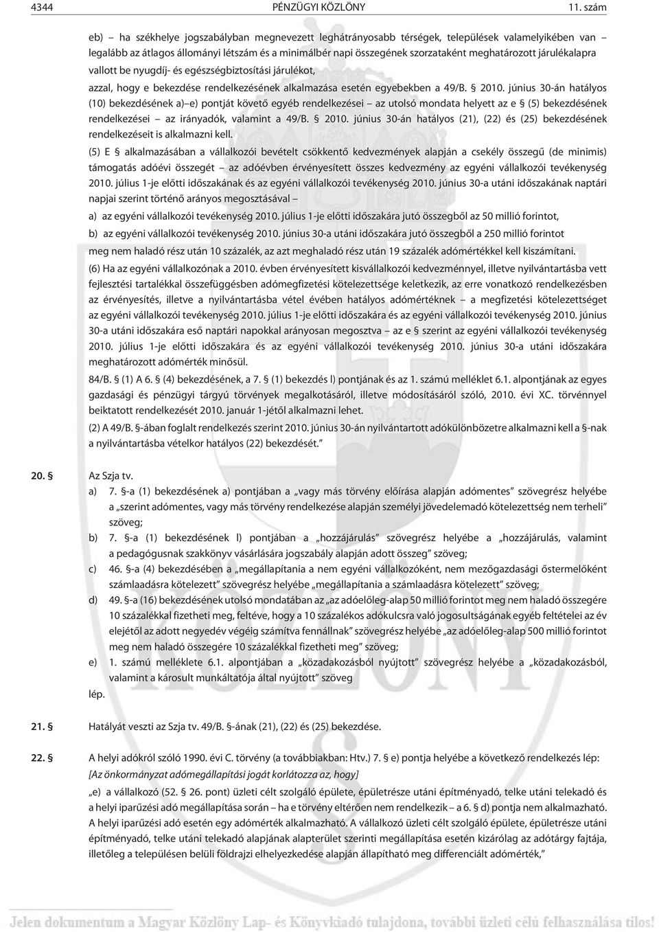 meghatározott járulékalapra vallott be nyugdíj- és egészségbiztosítási járulékot, azzal, hogy e bekezdése rendelkezésének alkalmazása esetén egyebekben a 49/B. 2010.