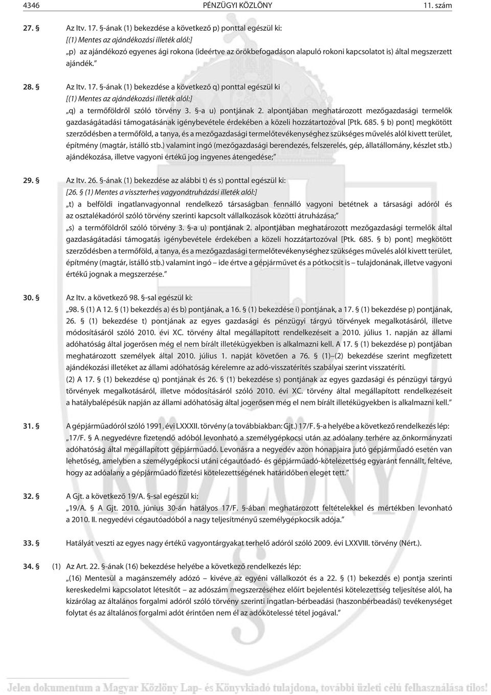 megszerzett ajándék. 28. Az Itv. 17. -ának (1) bekezdése a következõ q) ponttal egészül ki [(1) Mentes az ajándékozási illeték alól:] q) a termõföldrõl szóló törvény 3. -a u) pontjának 2.