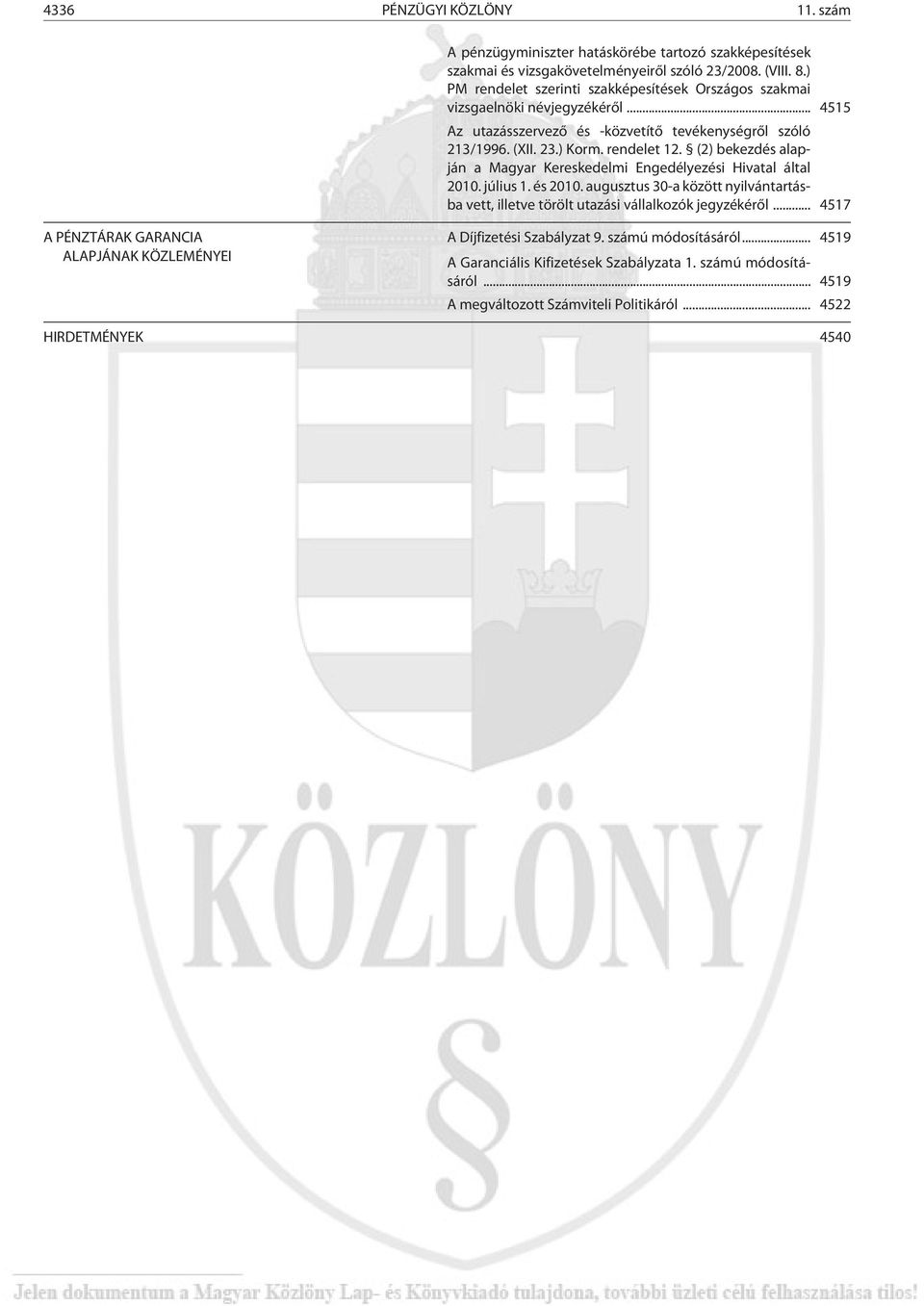 (2) bekezdés alapján a Magyar Kereskedelmi Engedélyezési Hivatal által 2010. július 1. és 2010. augusztus 30-a között nyilvántartásba vett, illetve törölt utazási vállalkozók jegyzékérõl.