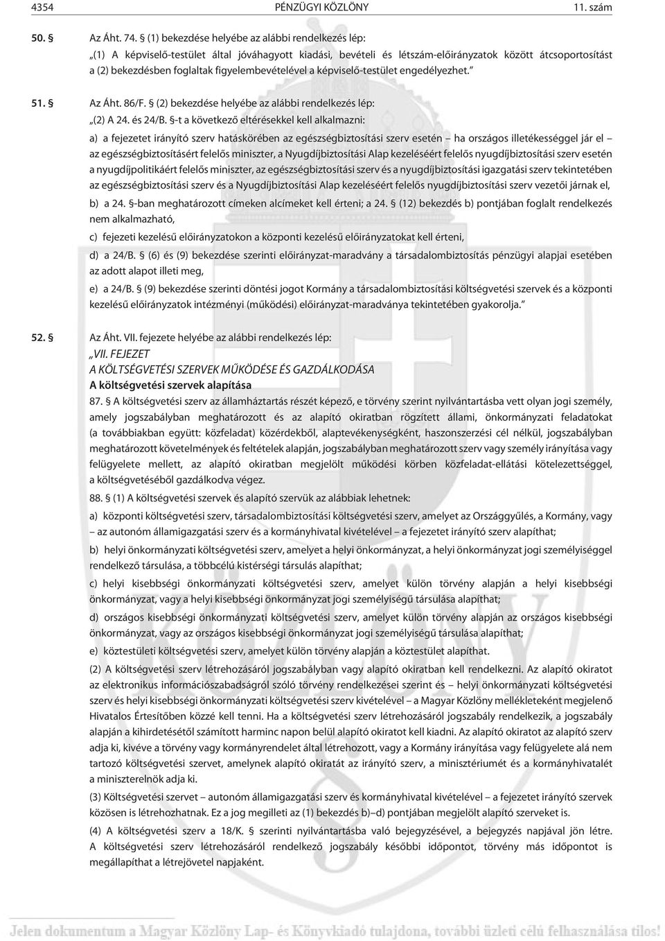 figyelembevételével a képviselõ-testület engedélyezhet. 51. Az Áht. 86/F. (2) bekezdése helyébe az alábbi rendelkezés lép: (2) A 24. és 24/B.