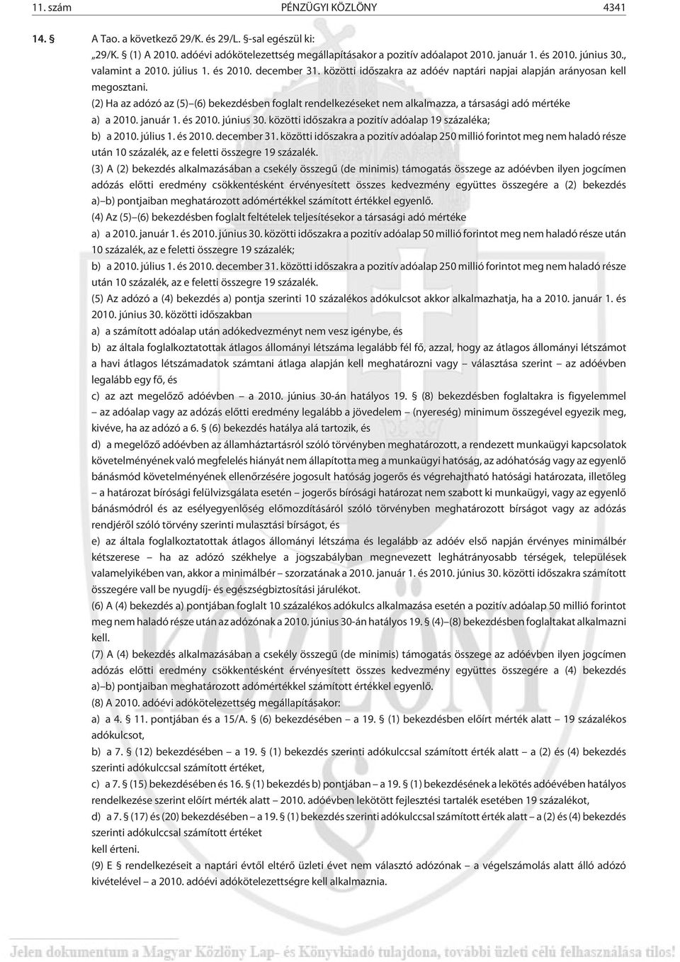 (2) Ha az adózó az (5) (6) bekezdésben foglalt rendelkezéseket nem alkalmazza, a társasági adó mértéke a) a 2010. január 1. és 2010. június 30.