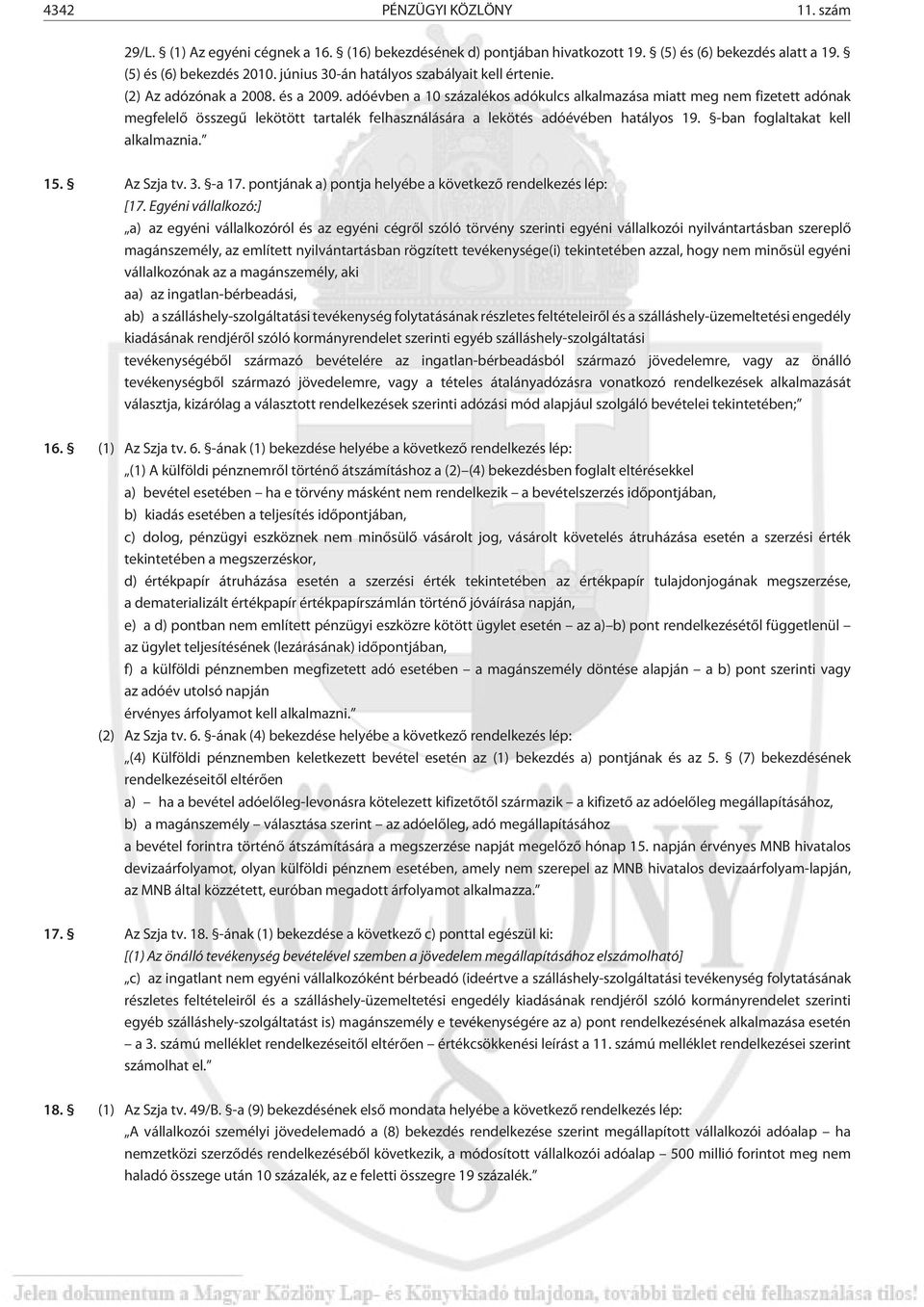 adóévben a 10 százalékos adókulcs alkalmazása miatt meg nem fizetett adónak megfelelõ összegû lekötött tartalék felhasználására a lekötés adóévében hatályos 19. -ban foglaltakat kell alkalmaznia. 15.