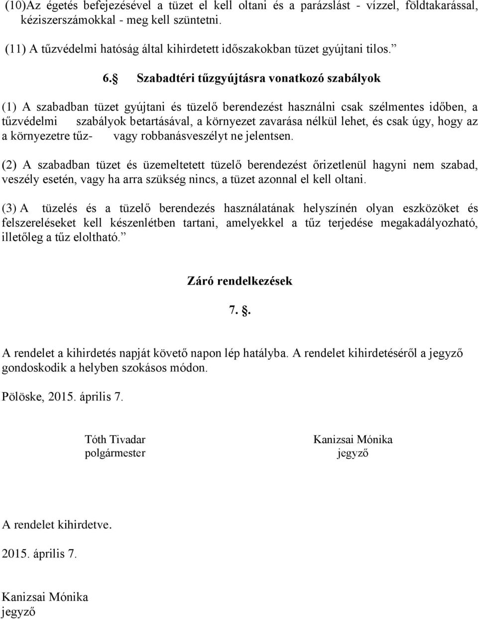 Szabadtéri tűzgyújtásra vonatkozó szabályok (1) A szabadban tüzet gyújtani és tüzelő berendezést használni csak szélmentes időben, a tűzvédelmi szabályok betartásával, a környezet zavarása nélkül