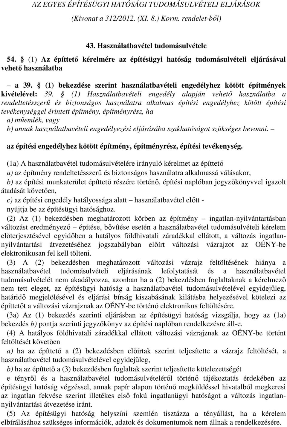 (1) Használatbavételi engedély alapján vehető használatba a rendeltetésszerű és biztonságos használatra alkalmas építési engedélyhez kötött építési tevékenységgel érintett építmény, építményrész, ha