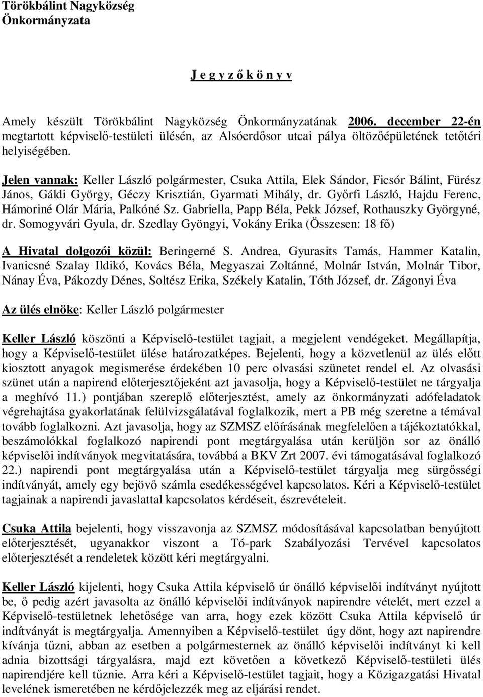 Jelen vannak: Keller László polgármester, Csuka Attila, Elek Sándor, Ficsór Bálint, Fürész János, Gáldi György, Géczy Krisztián, Gyarmati Mihály, dr.