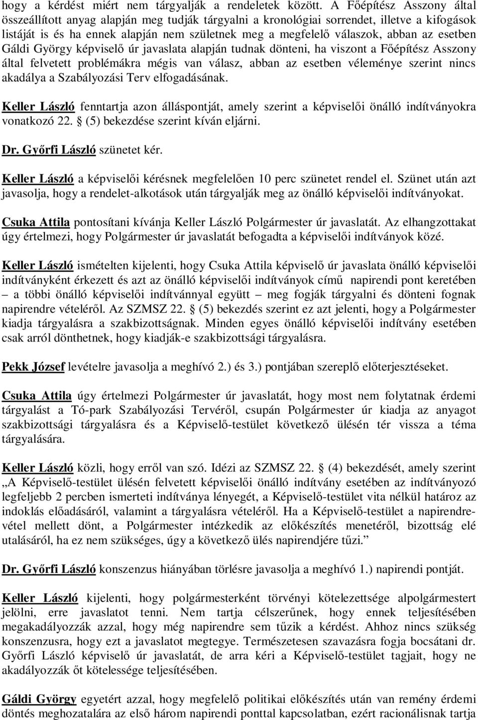 esetben Gáldi György képvisel úr javaslata alapján tudnak dönteni, ha viszont a Fépítész Asszony által felvetett problémákra mégis van válasz, abban az esetben véleménye szerint nincs akadálya a