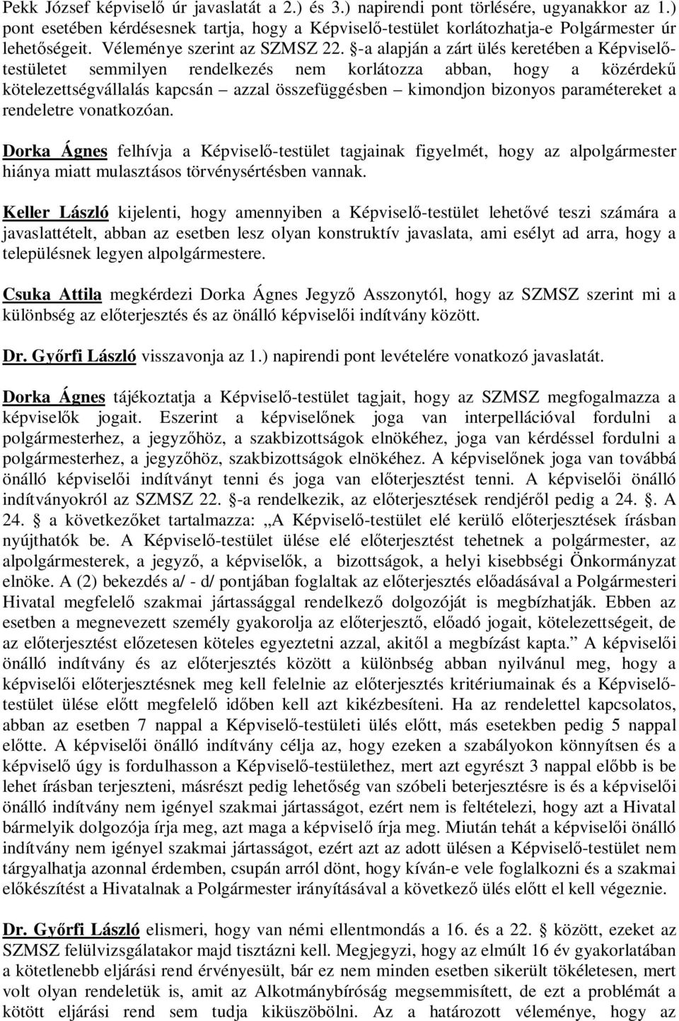 -a alapján a zárt ülés keretében a Képviseltestületet semmilyen rendelkezés nem korlátozza abban, hogy a közérdek kötelezettségvállalás kapcsán azzal összefüggésben kimondjon bizonyos paramétereket a