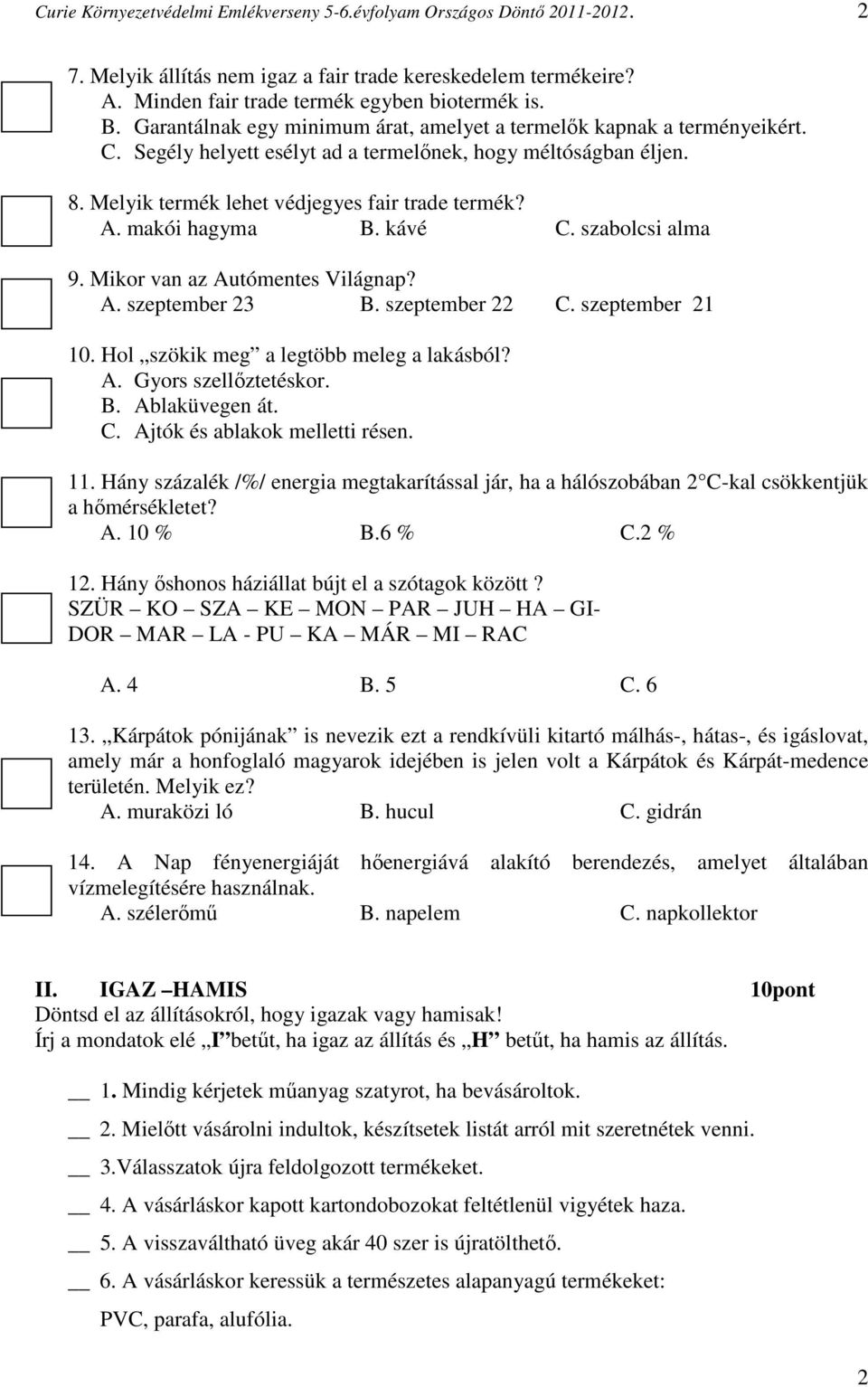 szeptember 22 C. szeptember 21 10. Hol szökik meg a legtöbb meleg a lakásból? A. Gyors szellőztetéskor. B. Ablaküvegen át. C. Ajtók és ablakok melletti résen. 11.