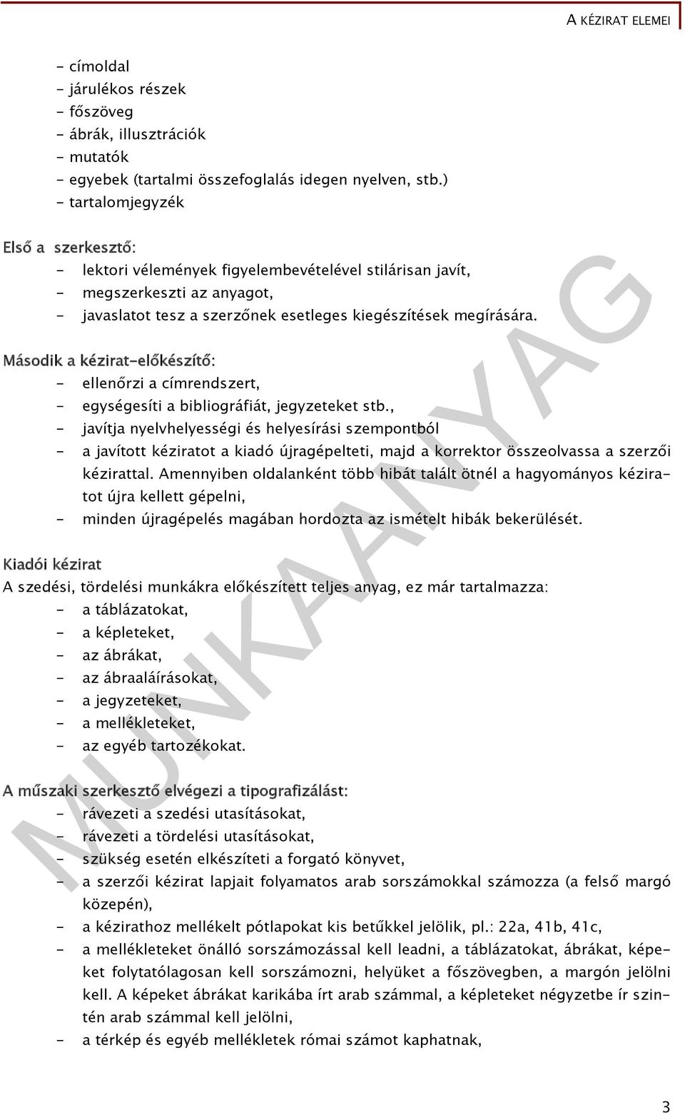 Második a kézirat-előkészítő: Kiadói kézirat - ellenőrzi a címrendszert, - egységesíti a bibliográfiát, jegyzeteket stb.