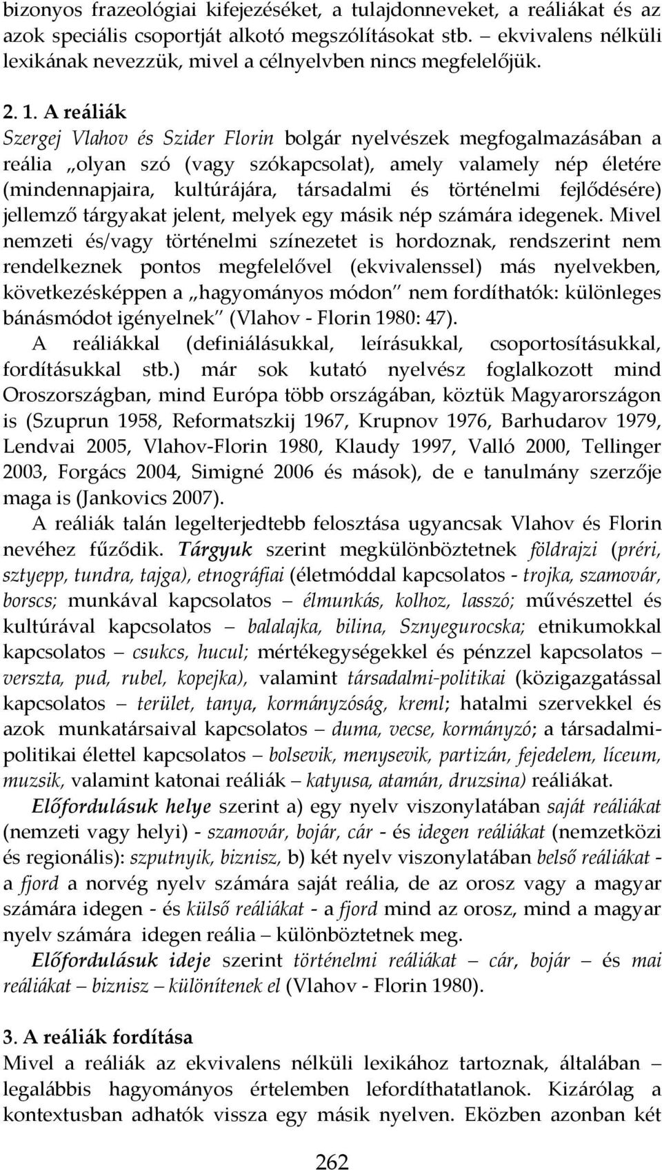 A reáliák Szergej Vlahov és Szider Florin bolgár nyelvészek megfogalmazásában a reália olyan szó (vagy szókapcsolat), amely valamely nép életére (mindennapjaira, kultúrájára, társadalmi és történelmi