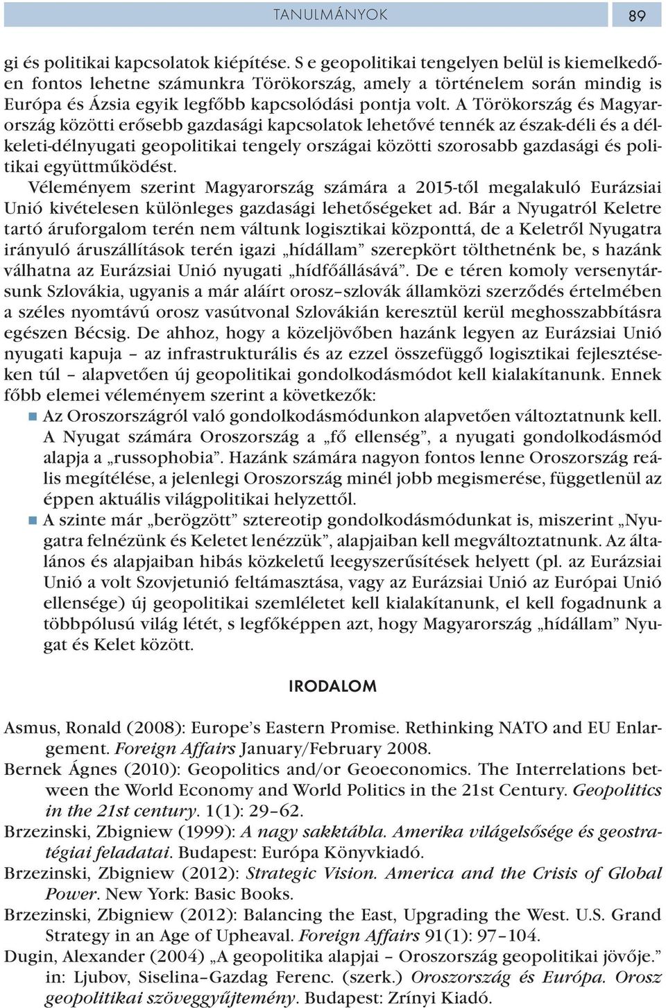 A Törökország és Magyarország közötti erősebb gazdasági kapcsolatok lehetővé tennék az észak-déli és a délkeleti-délnyugati geopolitikai tengely országai közötti szorosabb gazdasági és politikai