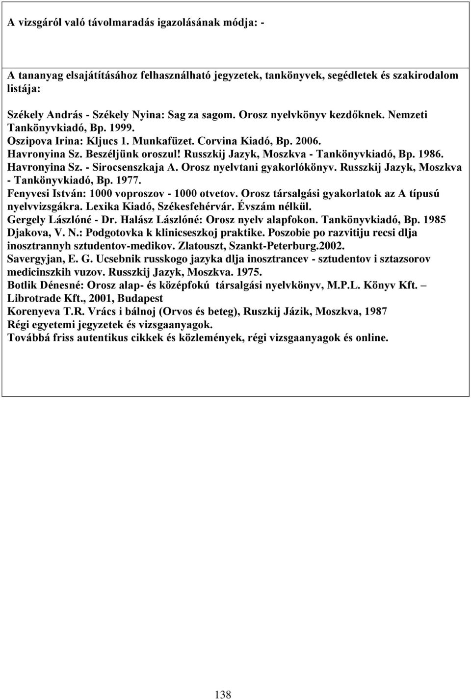 Russzkij Jazyk, Moszkva - Tankönyvkiadó, Bp. 1986. Havronyina Sz. - Sirocsenszkaja A. Orosz nyelvtani gyakorlókönyv. Russzkij Jazyk, Moszkva - Tankönyvkiadó, Bp. 1977.