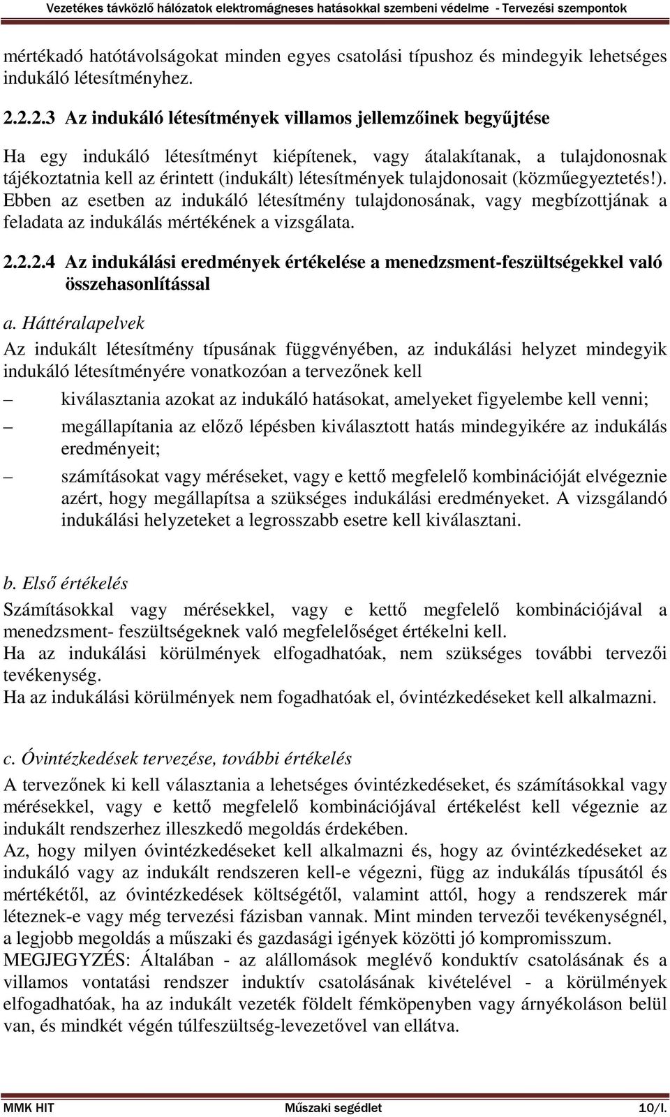 tulajdonosait (közműegyeztetés!). Ebben az esetben az indukáló létesítmény tulajdonosának, vagy megbízottjának a feladata az indukálás mértékének a vizsgálata. 2.