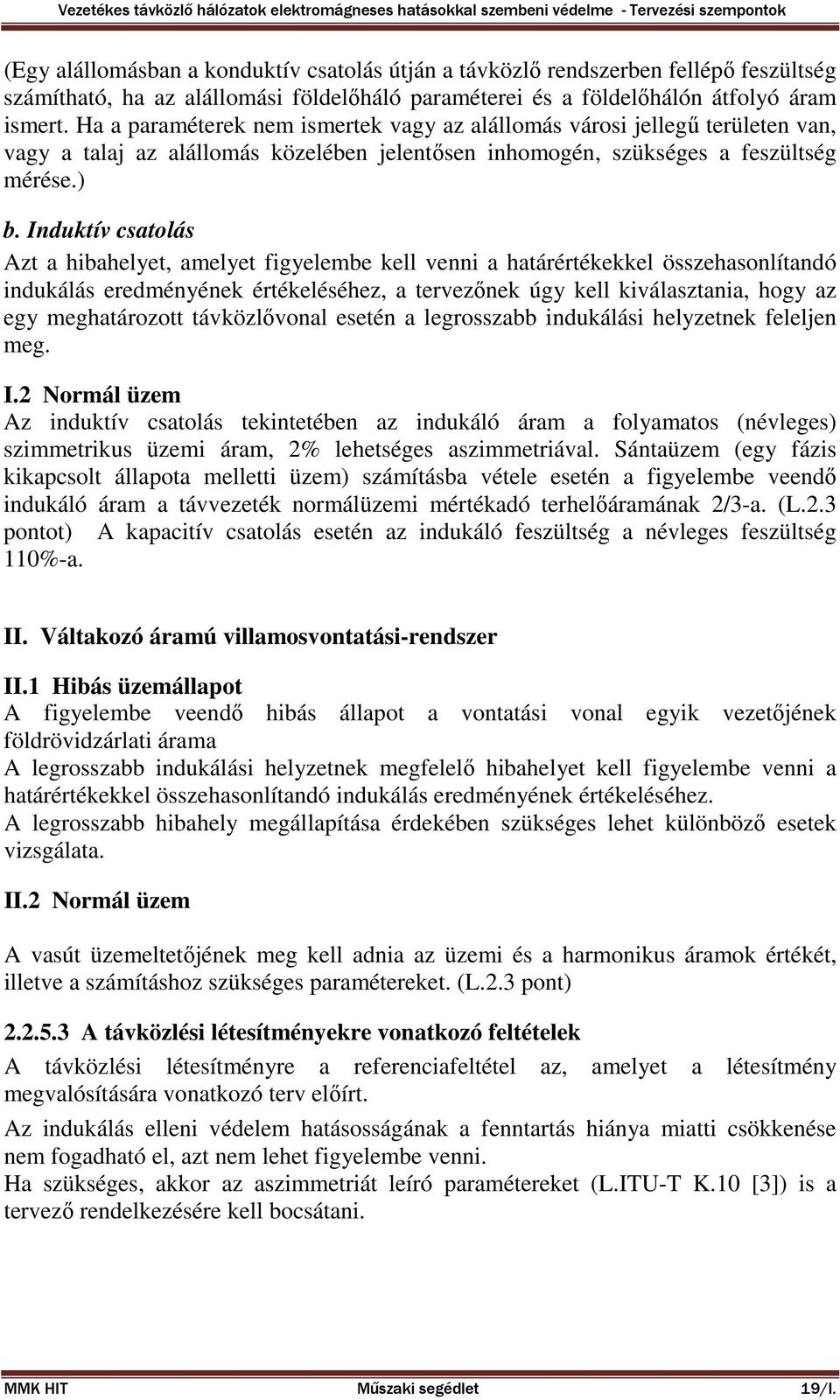 Induktív csatolás Azt a hibahelyet, amelyet figyelembe kell venni a határértékekkel összehasonlítandó indukálás eredményének értékeléséhez, a tervezőnek úgy kell kiválasztania, hogy az egy