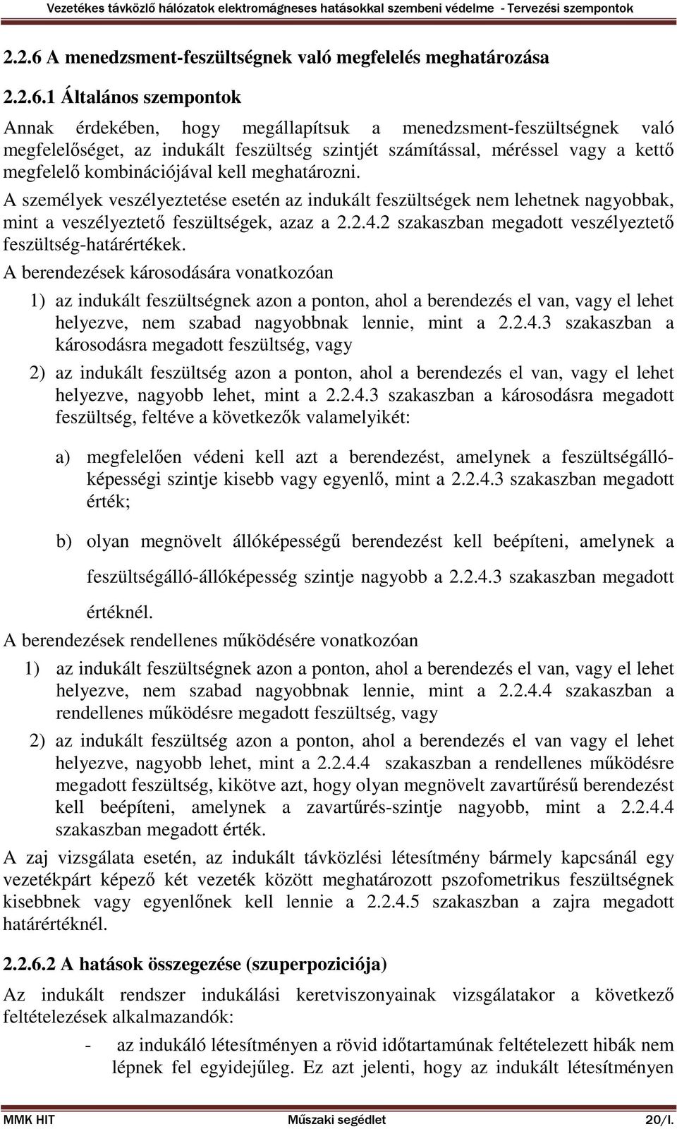 1 Általános szempontok Annak érdekében, hogy megállapítsuk a menedzsment-feszültségnek való megfelelőséget, az indukált feszültség szintjét számítással, méréssel vagy a kettő megfelelő