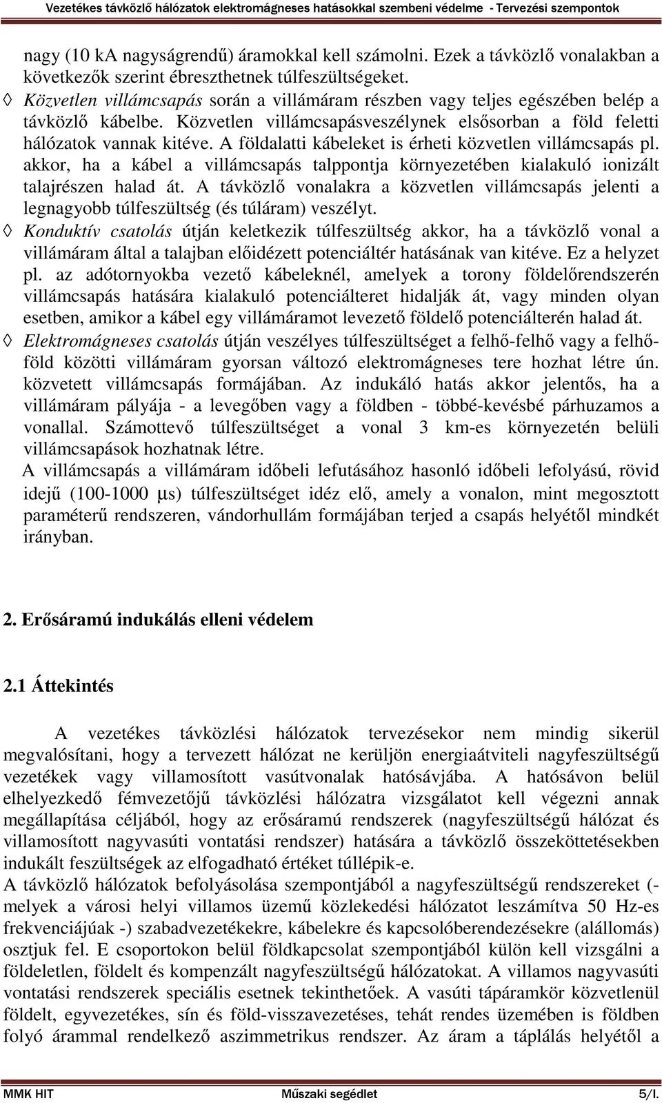 A földalatti kábeleket is érheti közvetlen villámcsapás pl. akkor, ha a kábel a villámcsapás talppontja környezetében kialakuló ionizált talajrészen halad át.