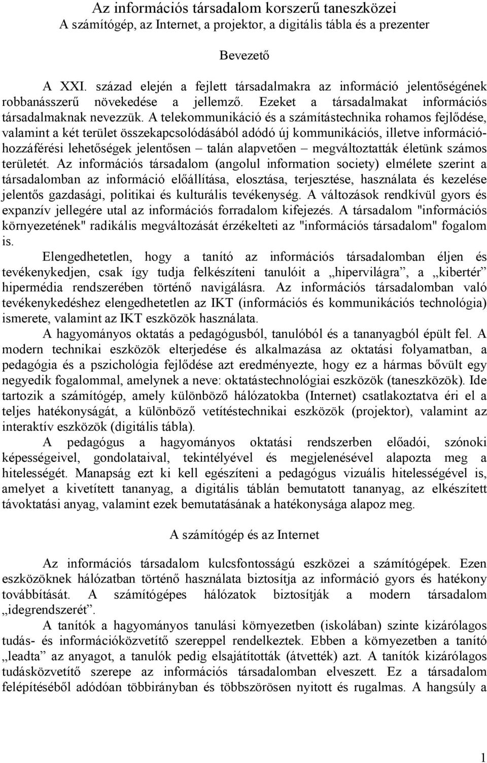 A telekommunikáció és a számítástechnika rohamos fejlődése, valamint a két terület összekapcsolódásából adódó új kommunikációs, illetve információhozzáférési lehetőségek jelentősen talán alapvetően