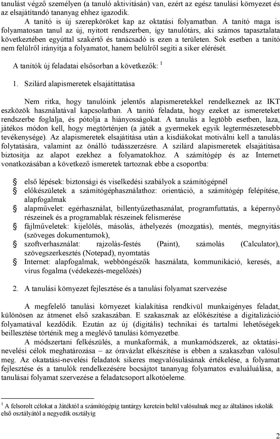 Sok esetben a tanító nem felülről irányítja a folyamatot, hanem belülről segíti a siker elérését. A tanítók új feladatai elsősorban a következők: 1 1.