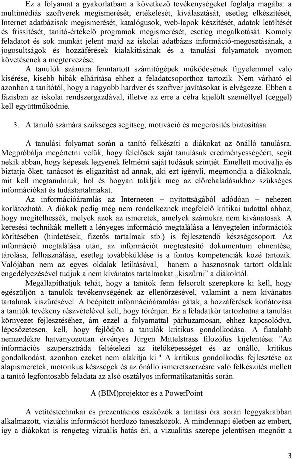 Komoly feladatot és sok munkát jelent majd az iskolai adatbázis információ-megosztásának, a jogosultságok és hozzáférések kialakításának és a tanulási folyamatok nyomon követésének a megtervezése.