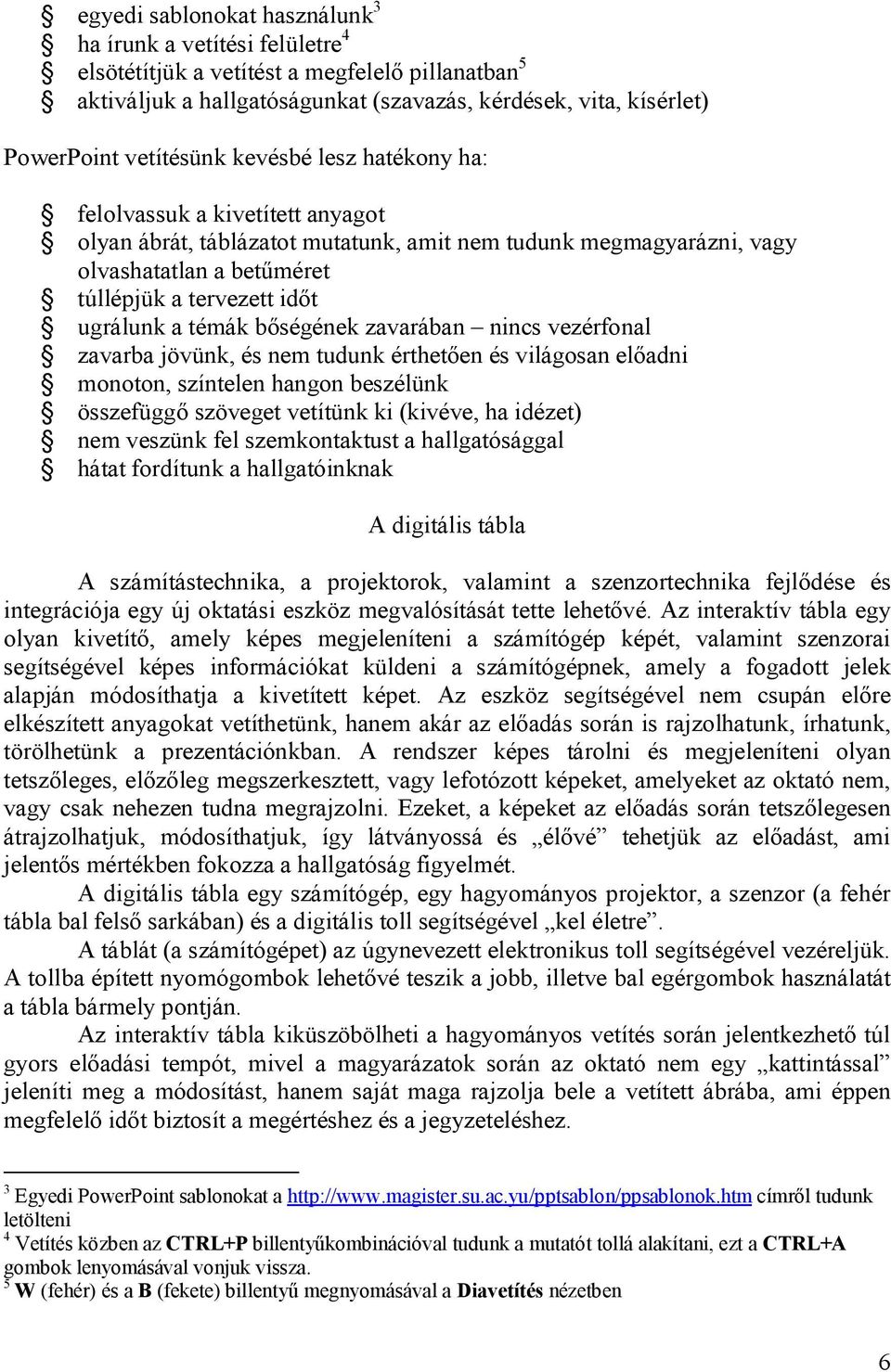 ugrálunk a témák bőségének zavarában nincs vezérfonal zavarba jövünk, és nem tudunk érthetően és világosan előadni monoton, színtelen hangon beszélünk összefüggő szöveget vetítünk ki (kivéve, ha