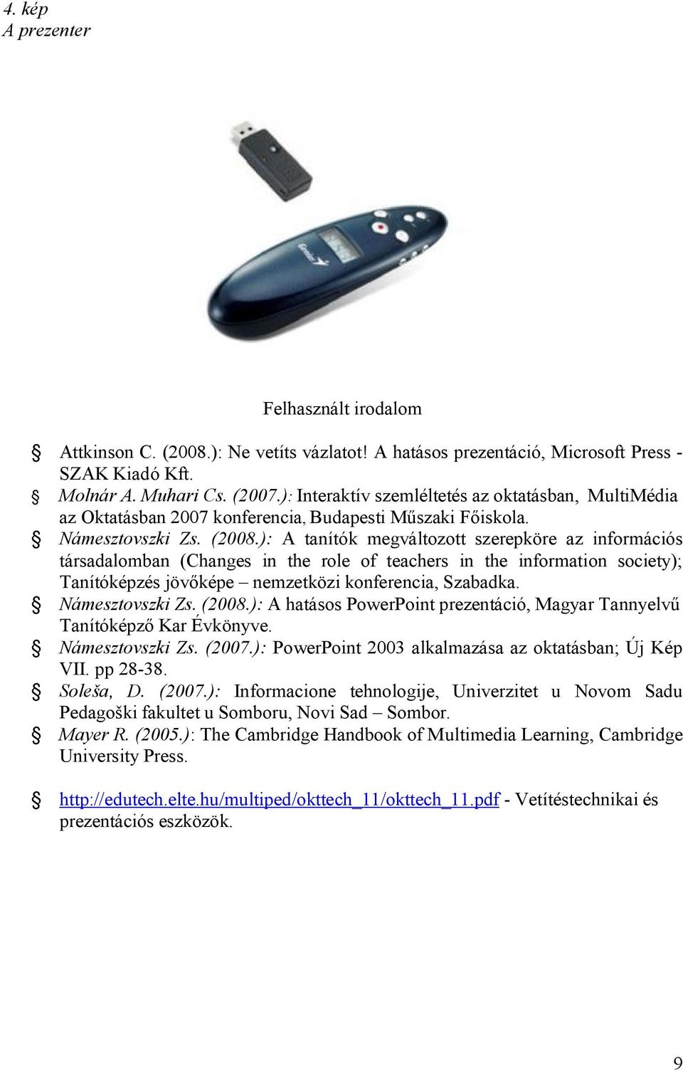 ): A tanítók megváltozott szerepköre az információs társadalomban (Changes in the role of teachers in the information society); Tanítóképzés jövőképe nemzetközi konferencia, Szabadka.