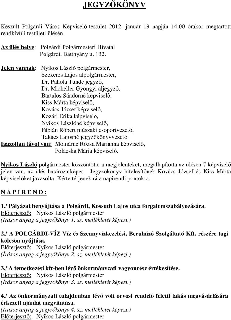 Micheller Gyöngyi aljegyző, Bartalos Sándorné képviselő, Kiss Márta képviselő, Kovács József képviselő, Kozári Erika képviselő, Nyikos Lászlóné képviselő, Fábián Róbert műszaki csoportvezető, Takács