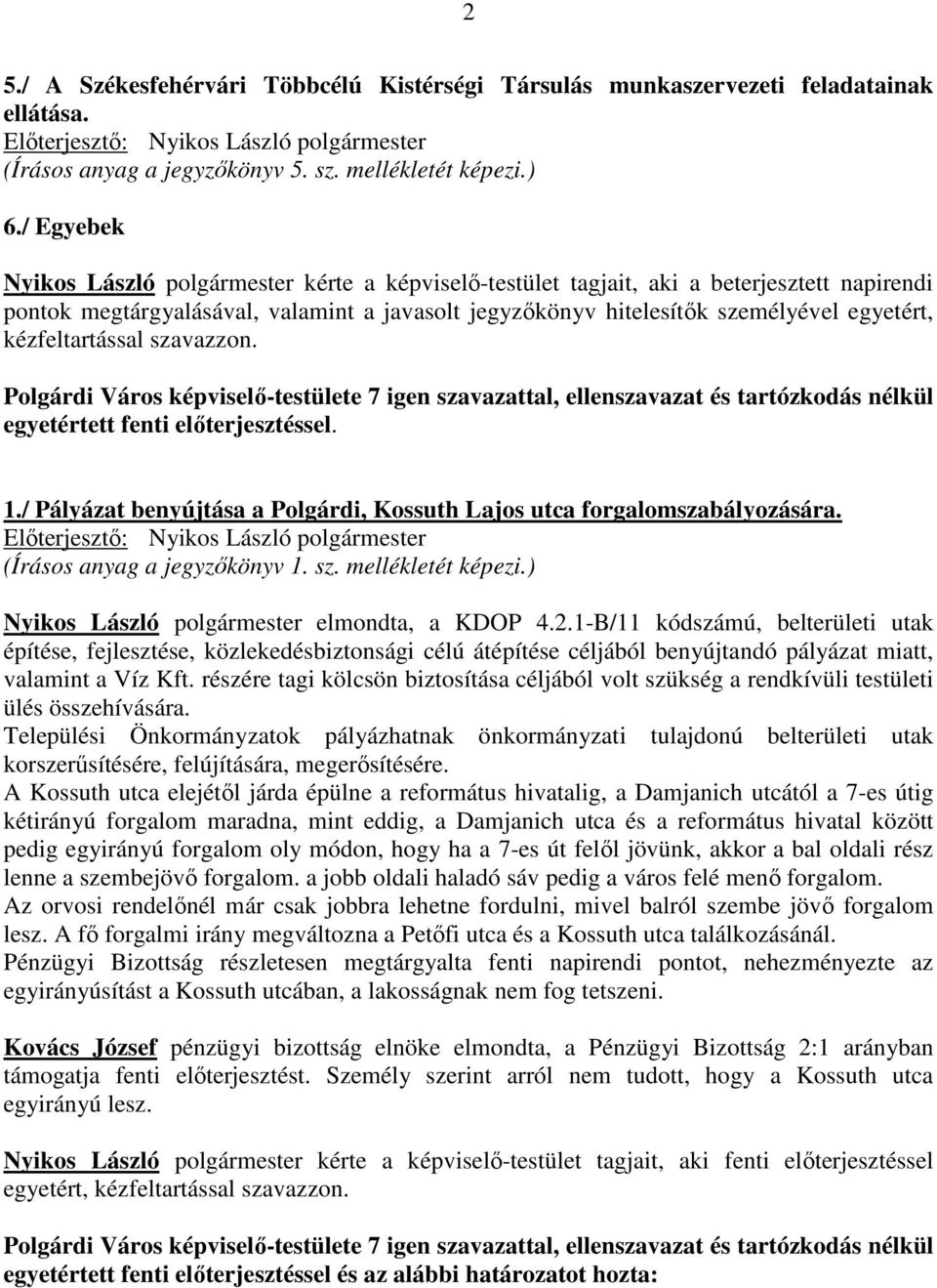 kézfeltartással szavazzon. egyetértett fenti előterjesztéssel. 1./ Pályázat benyújtása a Polgárdi, Kossuth Lajos utca forgalomszabályozására. (Írásos anyag a jegyzőkönyv 1. sz. mellékletét képezi.