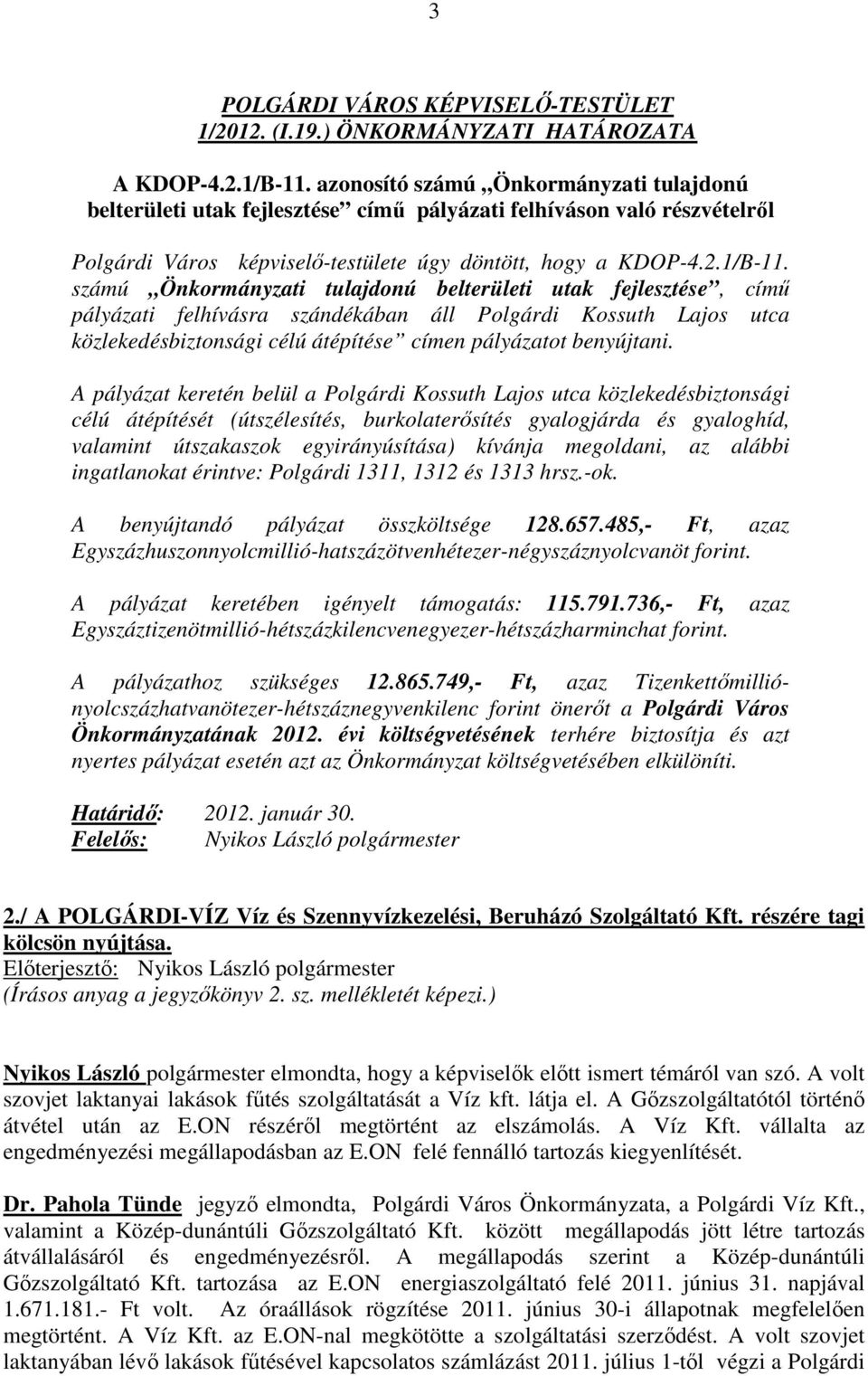 számú Önkormányzati tulajdonú belterületi utak fejlesztése, című pályázati felhívásra szándékában áll Polgárdi Kossuth Lajos utca közlekedésbiztonsági célú átépítése címen pályázatot benyújtani.