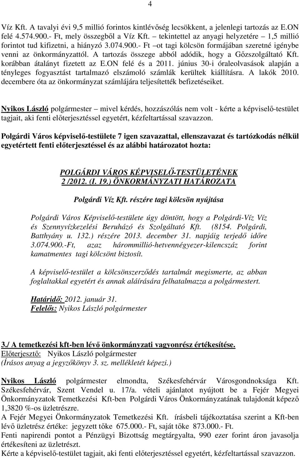 A tartozás összege abból adódik, hogy a Gőzszolgáltató Kft. korábban átalányt fizetett az E.ON felé és a 2011.