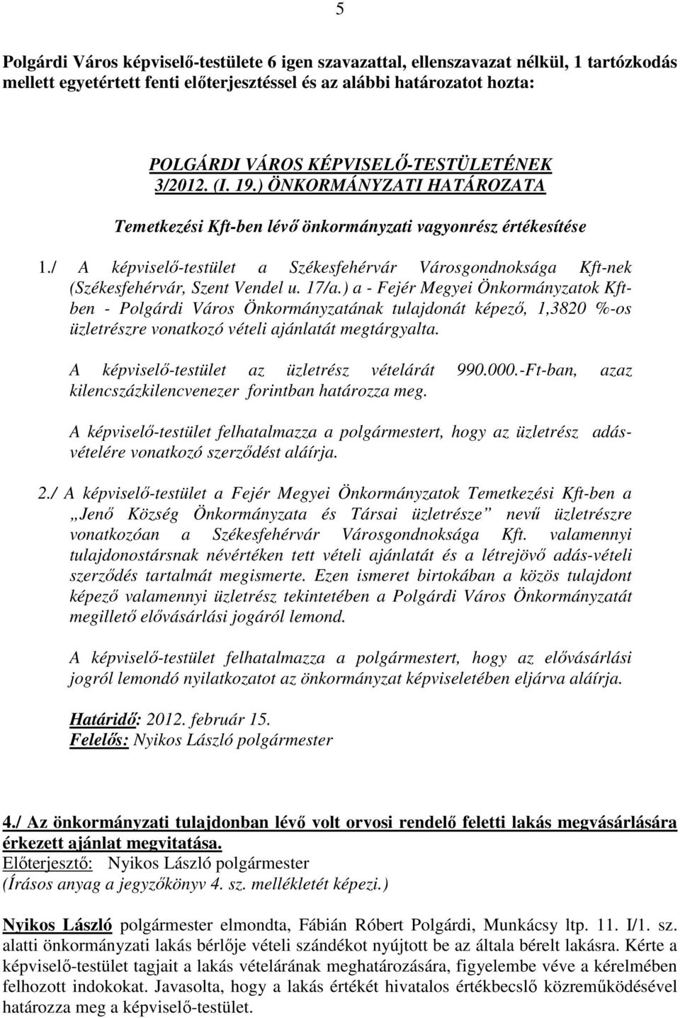 ) a - Fejér Megyei Önkormányzatok Kftben - Polgárdi Város Önkormányzatának tulajdonát képező, 1,3820 %-os üzletrészre vonatkozó vételi ajánlatát megtárgyalta.