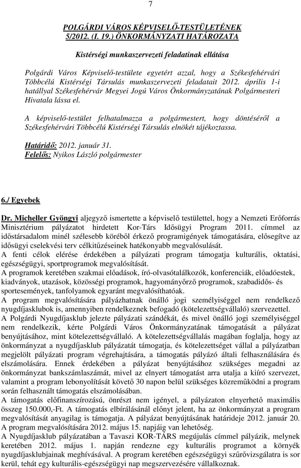 feladatait 2012. április 1-i hatállyal Székesfehérvár Megyei Jogú Város Önkormányzatának Polgármesteri Hivatala lássa el.