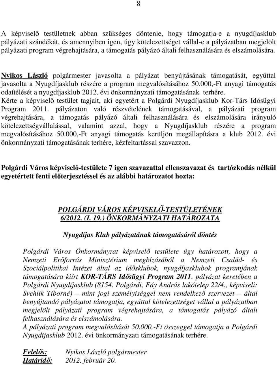 Nyikos László polgármester javasolta a pályázat benyújtásának támogatását, egyúttal javasolta a Nyugdíjasklub részére a program megvalósításához 50.
