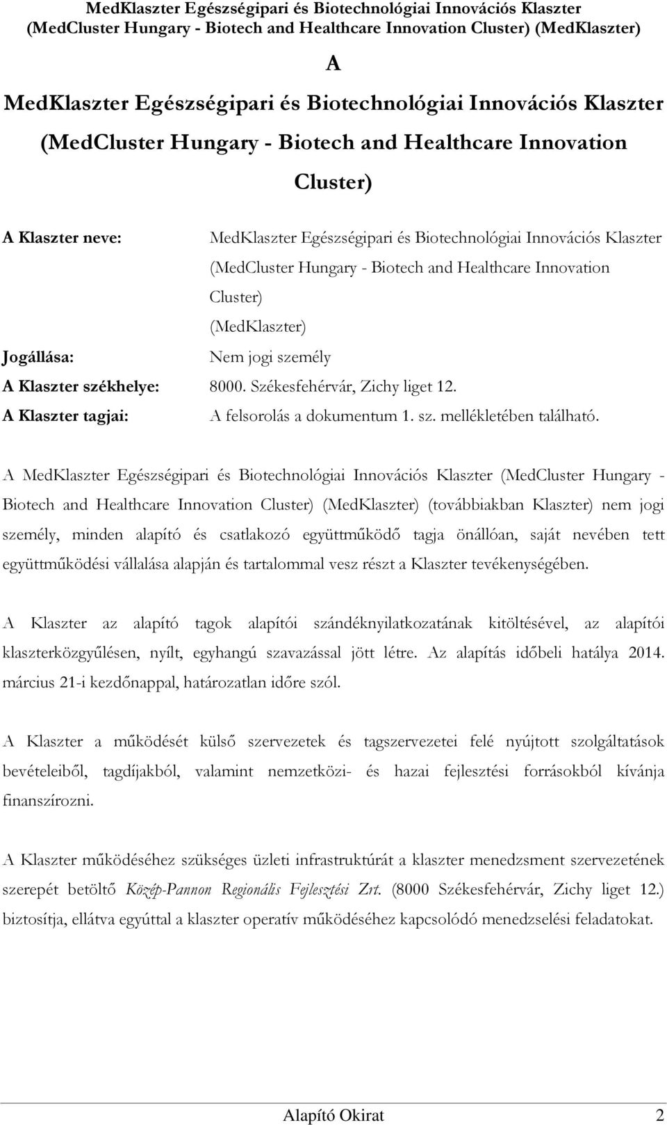 A MedKlaszter Egészségipari és Biotechnológiai Innovációs Klaszter (MedCluster Hungary - Biotech and Healthcare Innovation (MedKlaszter) (továbbiakban Klaszter) nem jogi személy, minden alapító és