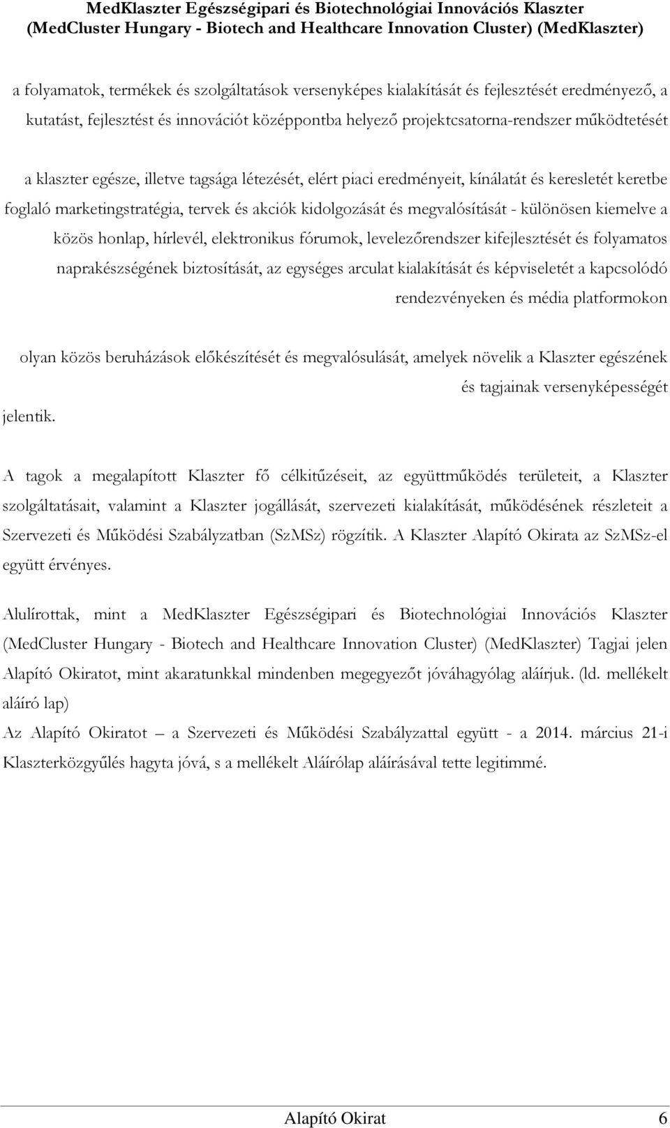 közös honlap, hírlevél, elektronikus fórumok, levelezőrendszer kifejlesztését és folyamatos naprakészségének biztosítását, az egységes arculat kialakítását és képviseletét a kapcsolódó rendezvényeken