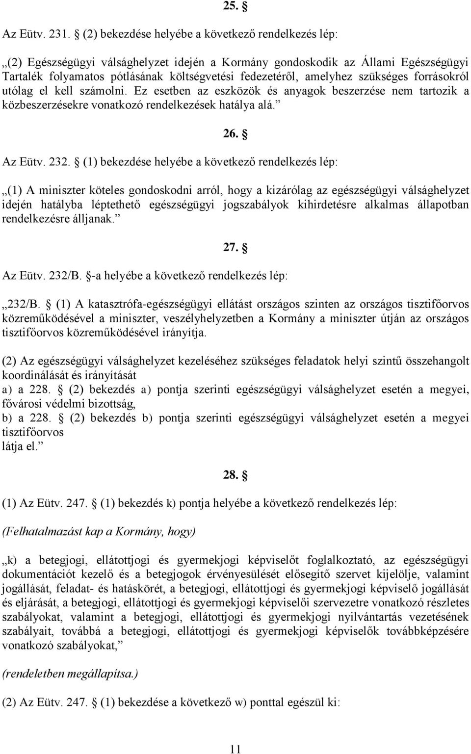 amelyhez szükséges forrásokról utólag el kell számolni. Ez esetben az eszközök és anyagok beszerzése nem tartozik a közbeszerzésekre vonatkozó rendelkezések hatálya alá. 26. Az Eütv. 232.