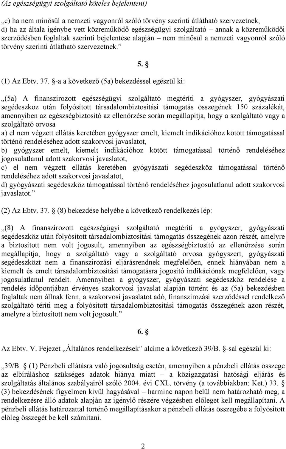 -a a következő (5a) bekezdéssel egészül ki: (5a) A finanszírozott egészségügyi szolgáltató megtéríti a gyógyszer, gyógyászati segédeszköz után folyósított társadalombiztosítási támogatás összegének