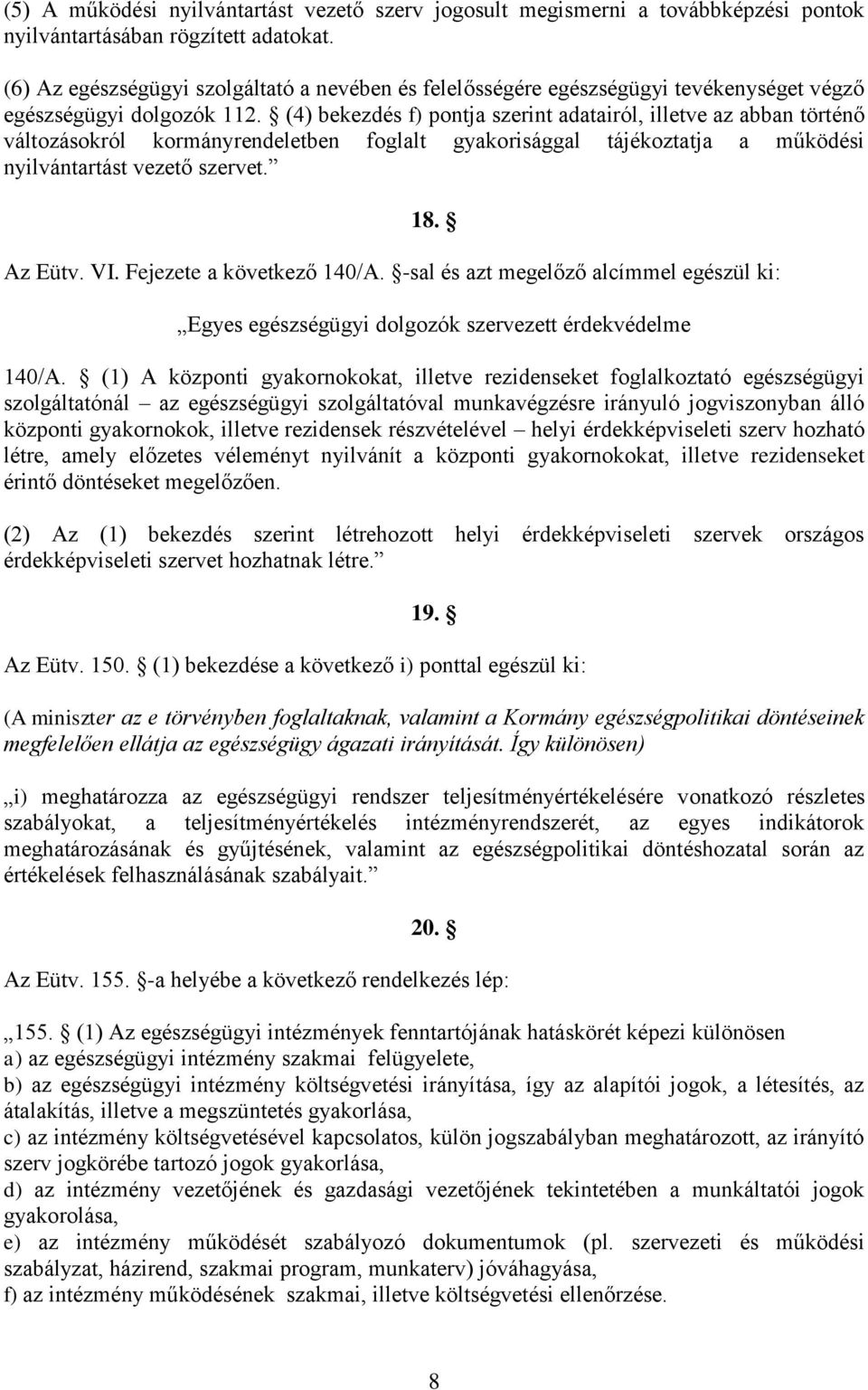 (4) bekezdés f) pontja szerint adatairól, illetve az abban történő változásokról kormányrendeletben foglalt gyakorisággal tájékoztatja a működési nyilvántartást vezető szervet. 18. Az Eütv. VI.