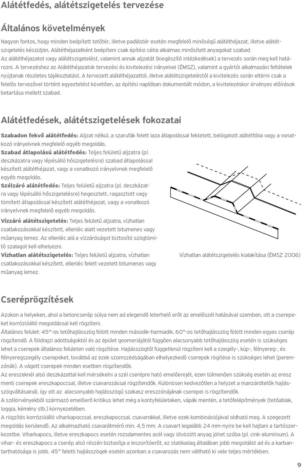 Az alátéthéjazatot vagy alátétszigetelést, valamint annak aljzatát (kiegészítő intézkedések) a tervezés során meg kell határozni.