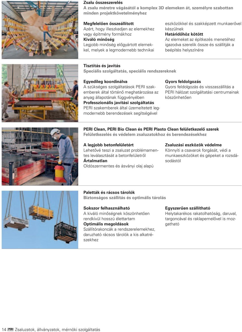 igazodva szerelik össze és szállítják a beépítés helyszínére Tisztítás és javítás Speciális szolgáltatás, speciális rendszereknek Egyedileg koordinálva A szükséges szolgáltatások PERI szakemberek