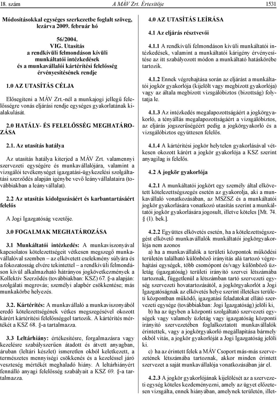 -nél a munkajogi jellegű felelősségre vonás eljárási rendje egységes gyakorlatának kialakulását. 2.0 HATÁLY- ÉS FELELŐSSÉG MEGHATÁRO- ZÁSA 2.1.