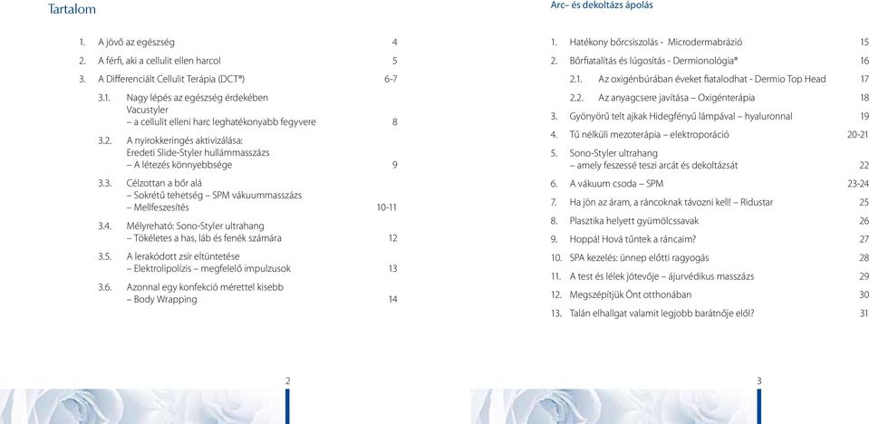 Mélyreható: Sono-Styler ultrahang Tökéletes a has, láb és fenék számára 12 3.5. A lerakódott zsír eltüntetése Elektrolipolízis megfelelő impulzusok 13 3.6.