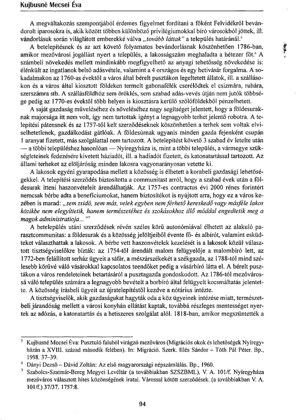 5 A betelepítésnek és az azt követő folyamatos bevándorlásnak köszönhetően 1786-ban, amikor mezővárosi jogállást nyert a település, a lakosságszám meghaladta a hétezer főt.