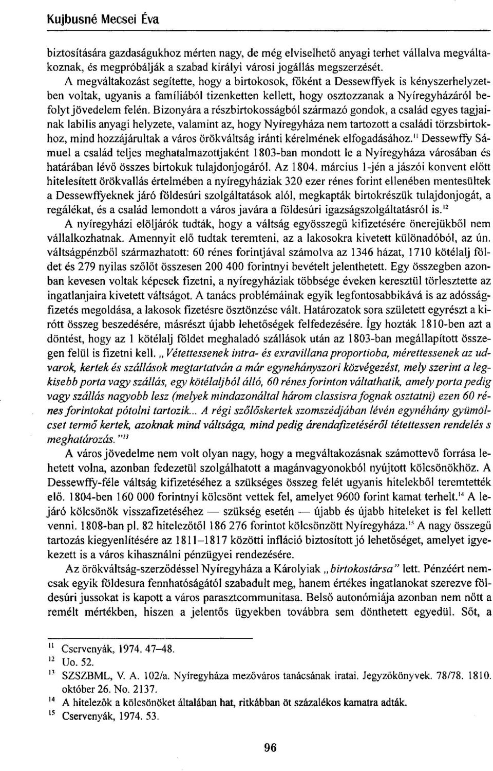 Bizonyára a részbirtokosságból származó gondok, a család egyes tagjainak labilis anyagi helyzete, valamint az, hogy Nyíregyháza nem tartozott a családi törzsbirtokhoz, mind hozzájárultak a város
