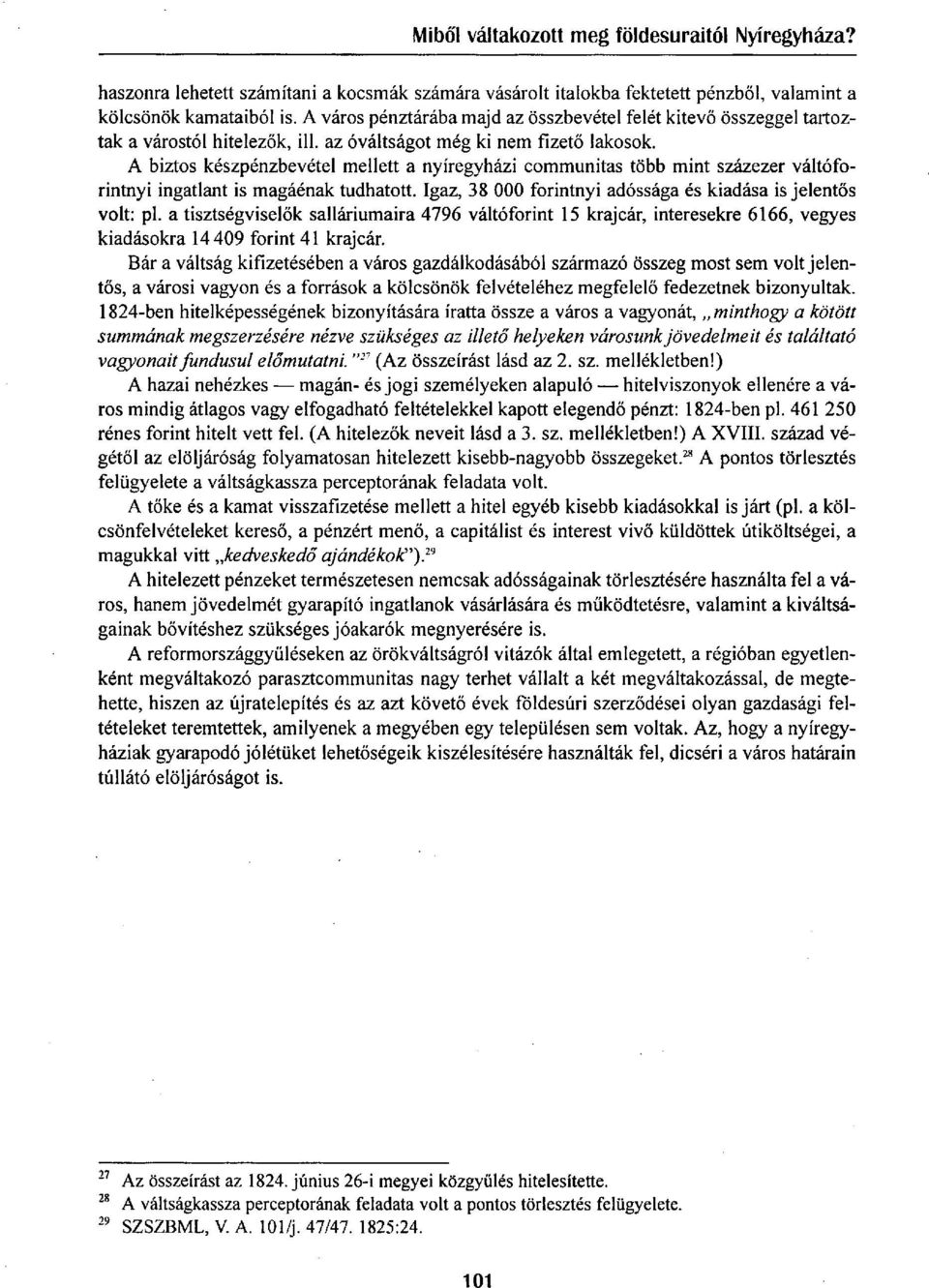 A biztos készpénzbevétel mellett a nyíregyházi communitas több mint százezer váltóforintnyi ingatlant is magáénak tudhatott. Igaz, 38 000 forintnyi adóssága és kiadása is jelentős volt: pl.
