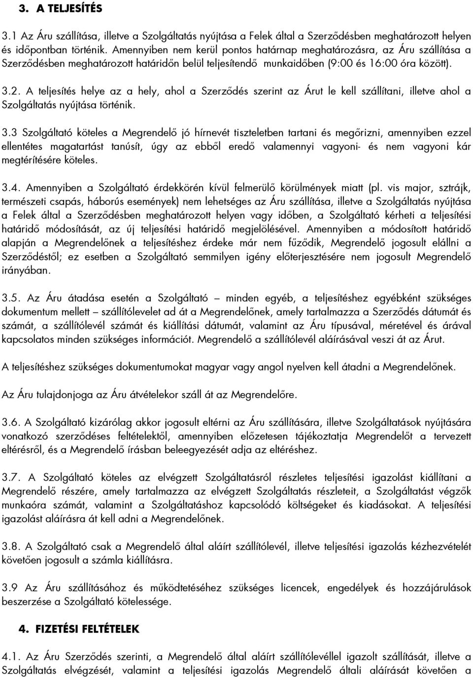 A teljesítés helye az a hely, ahol a Szerzıdés szerint az Árut le kell szállítani, illetve ahol a Szolgáltatás nyújtása történik. 3.