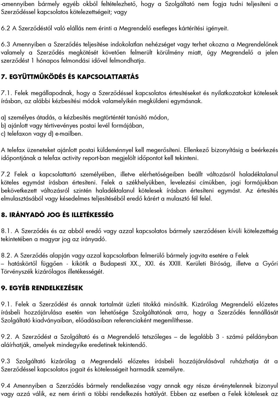 3 Amennyiben a Szerzıdés teljesítése indokolatlan nehézséget vagy terhet okozna a Megrendelınek valamely a Szerzıdés megkötését követıen felmerült körülmény miatt, úgy Megrendelı a jelen szerzıdést 1